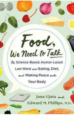 Food, We Need to Talk: The Science-Based, Humor-Laced Last Word on Eating, Diet, and Making Peace with Your Body - Juna Gjata