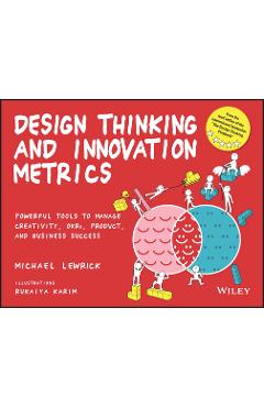 Design Thinking and Innovation Metrics: Powerful Tools to Manage Creativity, Okrs, Product, and Business Success - Michael Lewrick