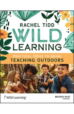 Wild Learning: Practical Ideas to Bring Teaching Outdoors - Rachel Tidd