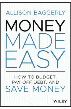 Money Made Easy: How to Budget, Pay Off Debt, and Save Money - Allison Baggerly