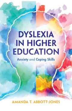 Dyslexia in Higher Education: Anxiety and Coping Skills - Amanda T. Abbott-jones