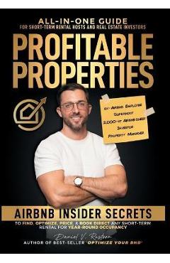 Profitable Properties: Airbnb Insider Secrets to Find, Optimize, Price, & Book Direct any Short-Term Rental Investment for Year-Round Occupan - Daniel Rusteen