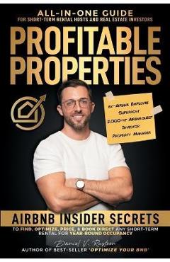 Profitable Properties: Airbnb Insider Secrets to Find, Optimize, Price, & Book Direct any Short-Term Rental for Year-Round Occupancy - Daniel Vroman Rusteen