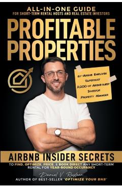 Profitable Properties: Airbnb Insider Secrets to Find, Optimize, Price, & Book Direct any Short-Term Rental for Year-Round Occupancy - Daniel Vroman Rusteen