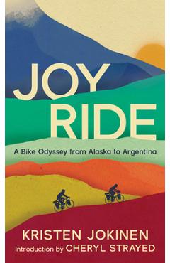 Joy Ride: A Bike Odyssey from Alaska to Argentina - Kristen Jokinen