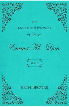 The Unselected Journals of Emma M. Lion: Vol. 2 - Beth Brower