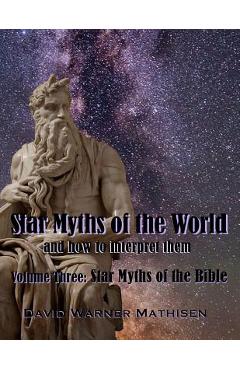 Star Myths of the World, Volume Three: Star Myths of the Bible - David Warner Mathisen