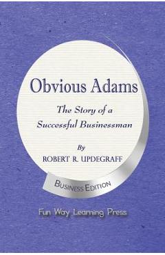 Obvious Adams -- The Story of a Successful Businessman: New Business Edition - Robert R. Updegraff