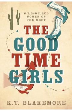 The Good Time Girls - K. T. Blakemore