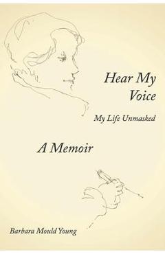 Hear My Voice: My Life Unmasked - Barbara M. Young