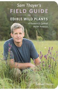 Sam Thayer\'s Field Guide to Edible Wild Plants: Of Eastern and Central North America - Samuel Thayer
