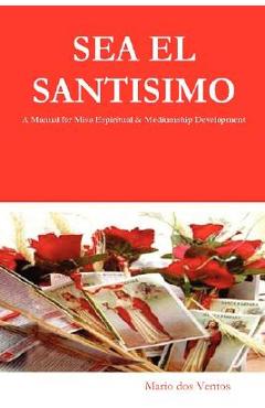SEA EL SANTISIMO - A Manual for Misa Espiritual & Mediumship Development - Mario Dos Ventos