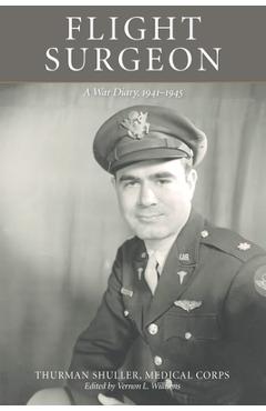 Flight Surgeon: A War Diary, 1941-1945 - Thurman Shuller