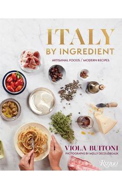 Italy by Ingredient: Artisanal Foods, Modern Recipes - Viola Buitoni