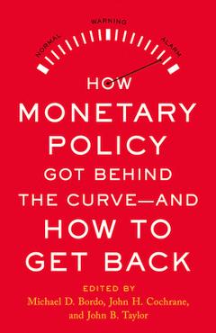 How Monetary Policy Got Behind the Curve--And How to Get Back - Michael D. Bordo