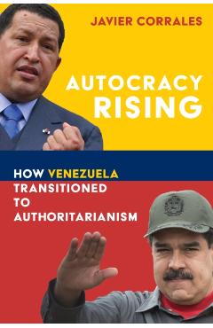 Autocracy Rising: How Venezuela Transitioned to Authoritarianism - Javier Corrales