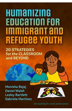Humanizing Education for Immigrant and Refugee Youth: 20 Strategies for the Classroom and Beyond - Monisha Bajaj