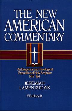 Jeremiah, Lamentations: An Exegetical and Theological Exposition of Holy Scripture Volume 16 - F. B. Huey