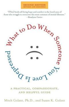 What to Do When Someone You Love Is Depressed: A Practical, Compassionate, and Helpful Guide - Mitch Golant