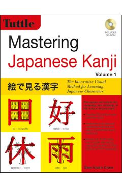 Mastering Japanese Kanji: The Innovative Visual Method for Learning Japanese Characters - Glen Nolan Grant