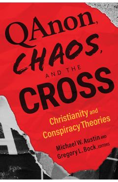 Qanon, Chaos, and the Cross: Christianity and Conspiracy Theories - Michael W. Austin