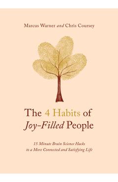 The 4 Habits of Joy-Filled People: 15 Minute Brain Science Hacks to a More Connected and Satisfying Life - Marcus Warner