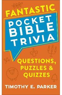 Fantastic Pocket Bible Trivia: Questions, Puzzles & Quizzes - Timothy E. Parker