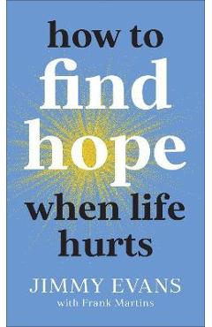 How to Find Hope When Life Hurts - Jimmy Evans