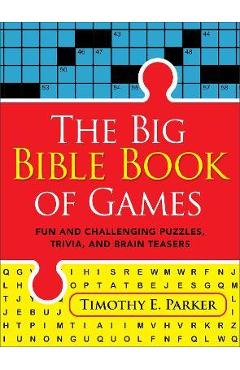 The Big Bible Book of Games: Fun and Challenging Puzzles, Trivia, and Brain Teasers - Timothy E. Parker