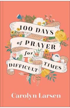 100 Days of Prayer for Difficult Times - Carolyn Larsen