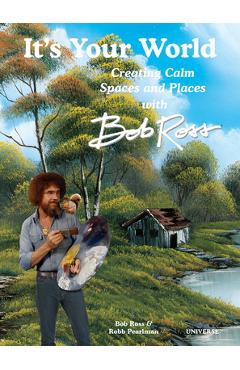 It\'s Your World: Creating Calm Spaces and Places with Bob Ross - Robb Pearlman