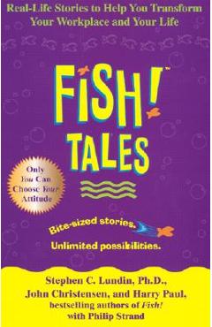 Fish! Tales: Real-Life Stories to Help You Transform Your Workplace and Your Life - Stephen C. Lundin