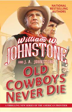 Old Cowboys Never Die: An Exciting Western Novel of the American Frontier - William W. Johnstone