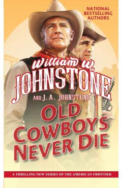 Old Cowboys Never Die: An Exciting Western Novel of the American Frontier - William W. Johnstone