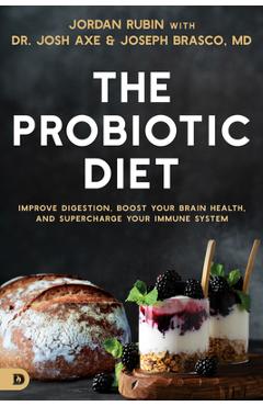 The Probiotic Diet: Improve Digestion, Boost Your Brain Health, and Supercharge Your Immune System - Jordan Rubin