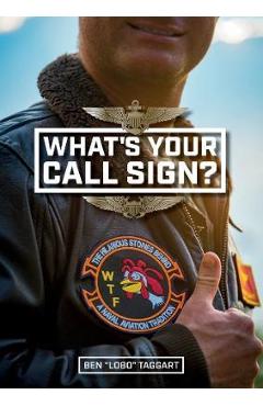 What's your call sign?: the hilarious stories behind a naval aviation tradition - ben lobo taggart