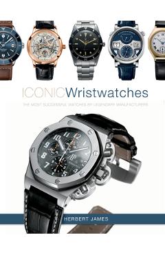 Iconic Wristwatches: The Most-Successful Watches by Legendary Manufacturers - Herbert James