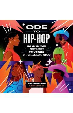 Ode to Hip-Hop: 50 Albums That Define 50 Years of Trailblazing Music - Kiana Fitzgerald