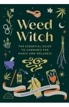 Weed Witch: The Essential Guide to Cannabis for Magic and Wellness - Sophie Saint Thomas