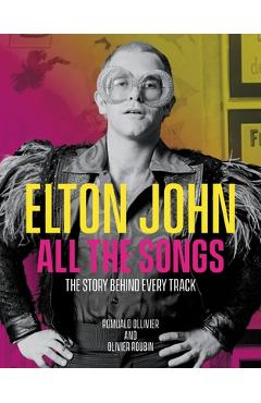 Elton John All the Songs: The Story Behind Every Track - Romuald Ollivier