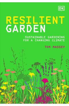 Resilient Garden: Sustainable Gardening for a Changing Climate - Tom Massey