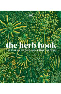 The Herb Book: The Stories, Science, and History of Herbs - Dk