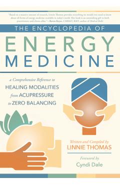 The Encyclopedia of Energy Medicine: A Comprehensive Reference to Healing Modalities from Acupressure to Zero Balancing - Linnie Thomas
