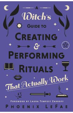A Witch\'s Guide to Creating & Performing Rituals: That Actually Work - Phoenix Lefae