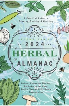 Llewellyn\'s 2024 Herbal Almanac: A Practical Guide to Growing, Cooking & Crafting - Llewellyn Worldwide Ltd