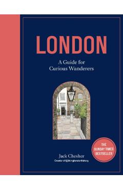 London: A Guide for Curious Wanderers: The Sunday Times Bestseller - Jack Chesher