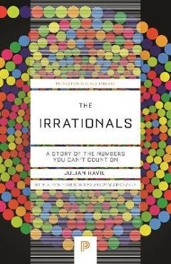 The Irrationals: A Story of the Numbers You Can\'t Count on - Julian Havil