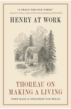 Henry at Work: Thoreau on Making a Living - John Kaag