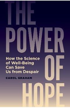 The Power of Hope: How the Science of Well-Being Can Save Us from Despair - Carol Graham