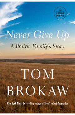 Never Give Up: A Prairie Family\'s Story - Tom Brokaw